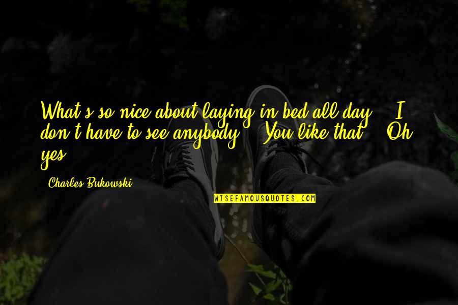 Nice To See You Quotes By Charles Bukowski: What's so nice about laying in bed all