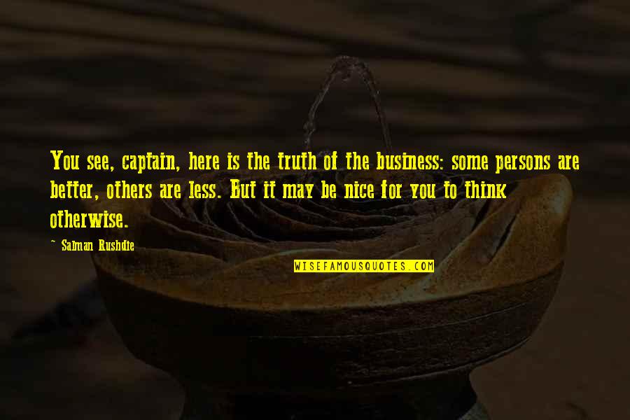 Nice To See You Quotes By Salman Rushdie: You see, captain, here is the truth of