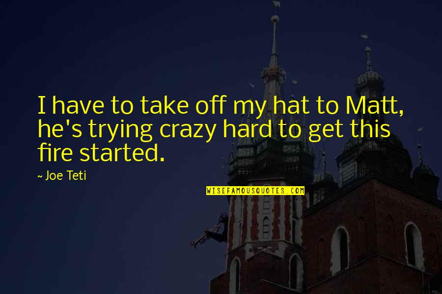 Nice To See You Together Quotes By Joe Teti: I have to take off my hat to