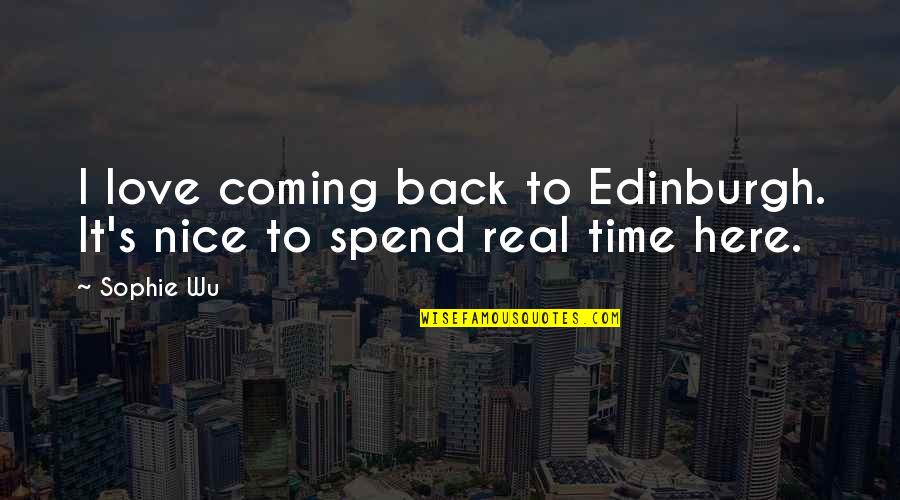 Nice To Spend Time With You Quotes By Sophie Wu: I love coming back to Edinburgh. It's nice