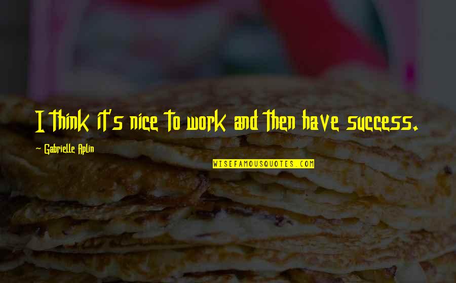 Nice To Work With You Quotes By Gabrielle Aplin: I think it's nice to work and then Nice To Work With You Quotes By Gabrielle Aplin: I think it's nice to work and then