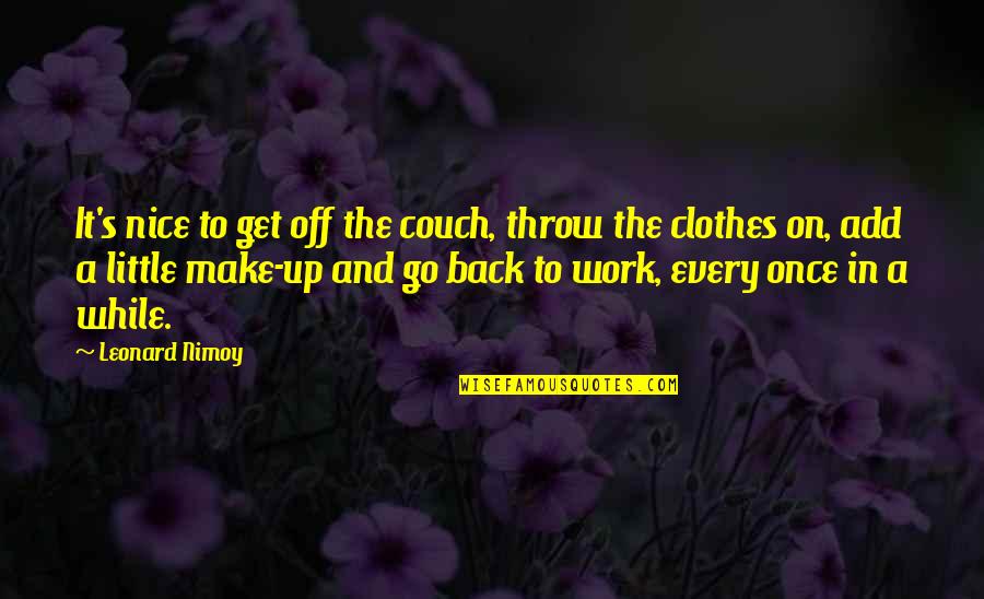 Nice To Work With You Quotes By Leonard Nimoy: It's nice to get off the couch, throw Nice To Work With You Quotes By Leonard Nimoy: It's nice to get off the couch, throw