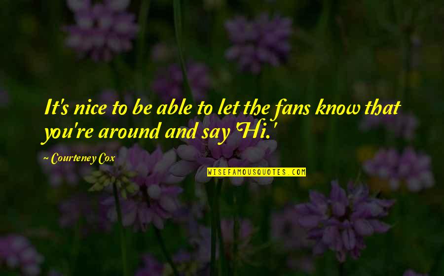 Nice To You Quotes By Courteney Cox: It's nice to be able to let the