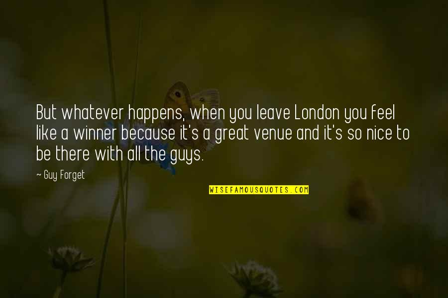 Nice To You Quotes By Guy Forget: But whatever happens, when you leave London you Nice To You Quotes By Guy Forget: But whatever happens, when you leave London you