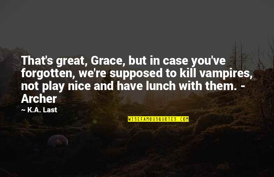 Nice To You Quotes By K.A. Last: That's great, Grace, but in case you've forgotten, Nice To You Quotes By K.A. Last: That's great, Grace, but in case you've forgotten,