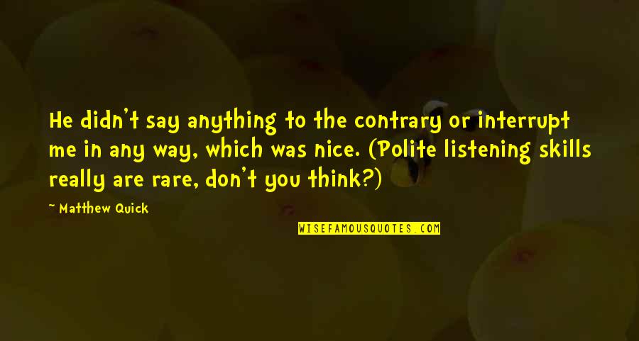 Nice To You Quotes By Matthew Quick: He didn't say anything to the contrary or Nice To You Quotes By Matthew Quick: He didn't say anything to the contrary or