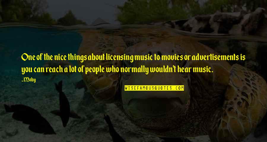 Nice To You Quotes By Moby: One of the nice things about licensing music Nice To You Quotes By Moby: One of the nice things about licensing music