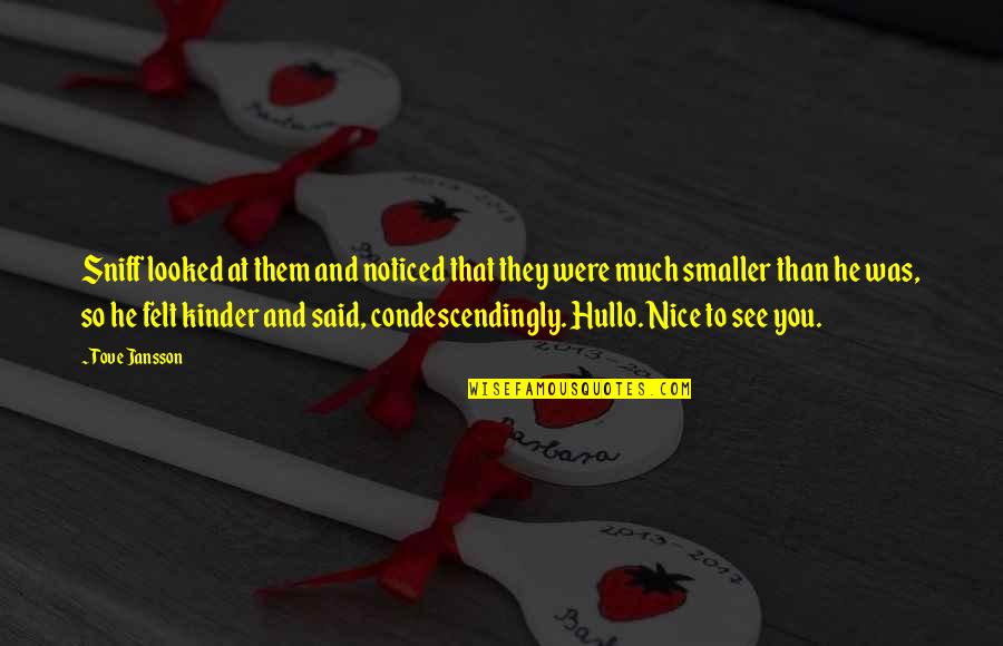 Nice To You Quotes By Tove Jansson: Sniff looked at them and noticed that they Nice To You Quotes By Tove Jansson: Sniff looked at them and noticed that they