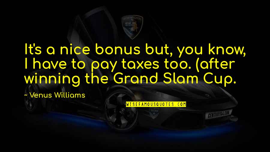 Nice To You Quotes By Venus Williams: It's a nice bonus but, you know, I Nice To You Quotes By Venus Williams: It's a nice bonus but, you know, I