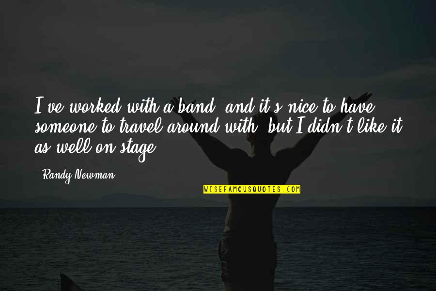Nice Travel Quotes By Randy Newman: I've worked with a band, and it's nice