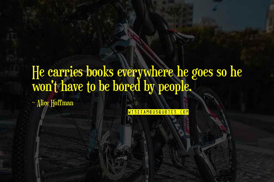 Nice Tumblr Quotes By Alice Hoffman: He carries books everywhere he goes so he