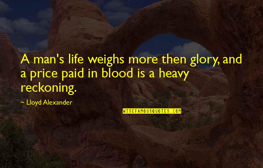 Nice Voice Quotes By Lloyd Alexander: A man's life weighs more then glory, and