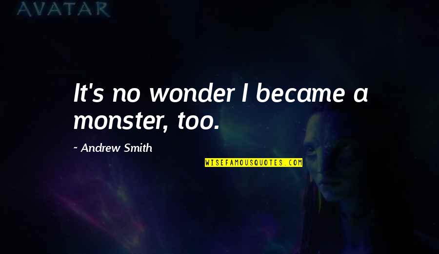 Nice Way To Display Quotes By Andrew Smith: It's no wonder I became a monster, too.