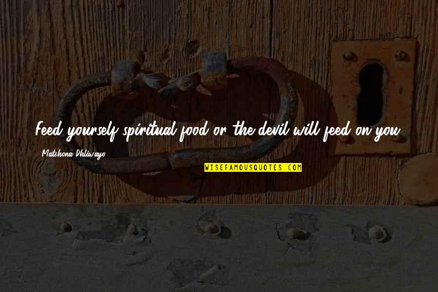 Nice Way To Display Quotes By Matshona Dhliwayo: Feed yourself spiritual food or the devil will
