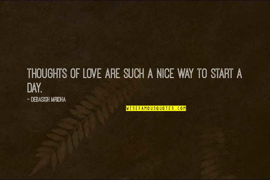 Nice Way To Start A Day Quotes By Debasish Mridha: Thoughts of love are such a nice way