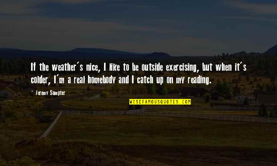 Nice Weather Quotes By Jeremy Sumpter: If the weather's nice, I like to be