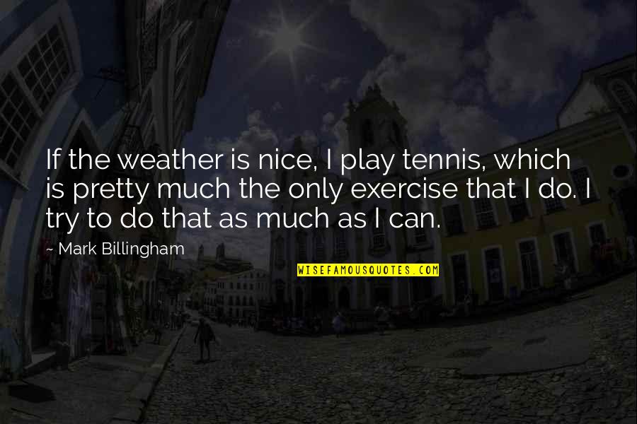 Nice Weather Quotes By Mark Billingham: If the weather is nice, I play tennis,