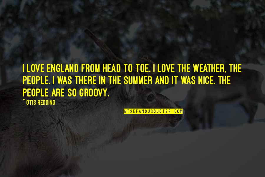 Nice Weather Quotes By Otis Redding: I love England from head to toe. I