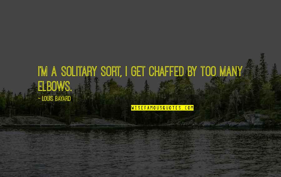 Nice Wines Quotes By Louis Bayard: I'm a solitary sort, I get chaffed by Nice Wines Quotes By Louis Bayard: I'm a solitary sort, I get chaffed by