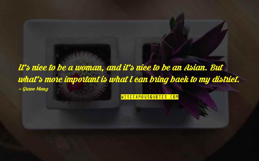 Nice Woman Quotes By Grace Meng: It's nice to be a woman, and it's Nice Woman Quotes By Grace Meng: It's nice to be a woman, and it's