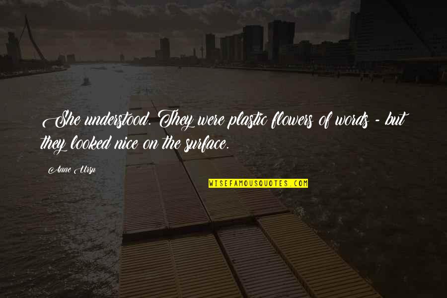 Nice Words Quotes By Anne Ursu: She understood. They were plastic flowers of words