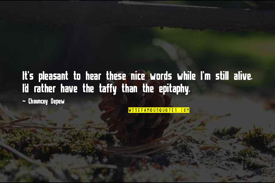 Nice Words Quotes By Chauncey Depew: It's pleasant to hear these nice words while