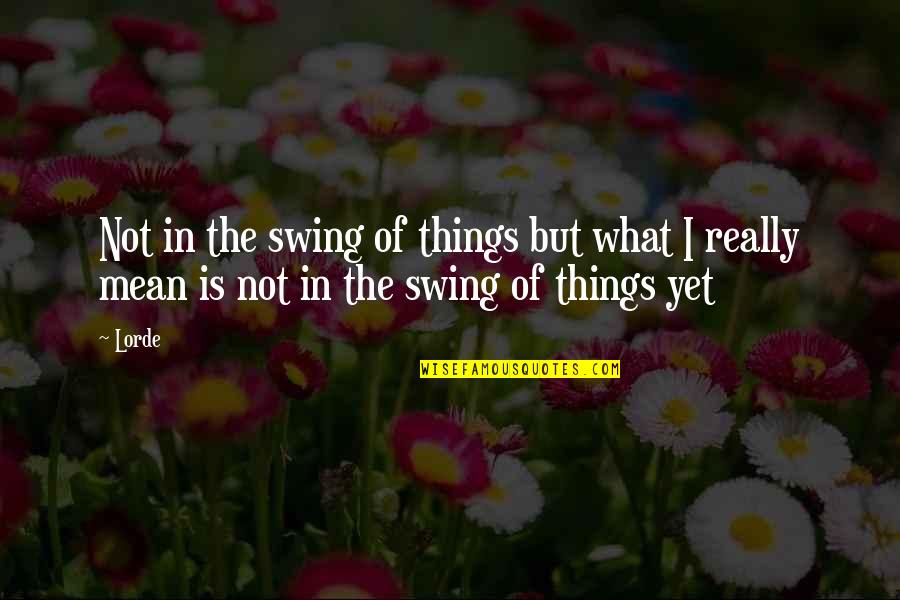 Nice Words Quotes By Lorde: Not in the swing of things but what