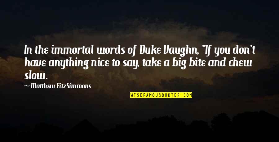 Nice Words Quotes By Matthew FitzSimmons: In the immortal words of Duke Vaughn, "If