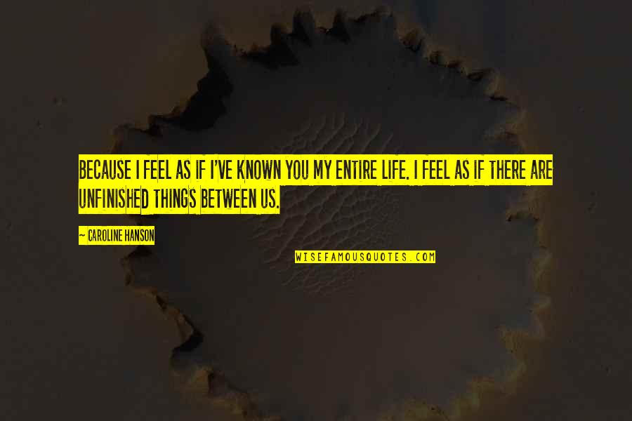 Niceai Quotes By Caroline Hanson: Because I feel as if I've known you Niceai Quotes By Caroline Hanson: Because I feel as if I've known you
