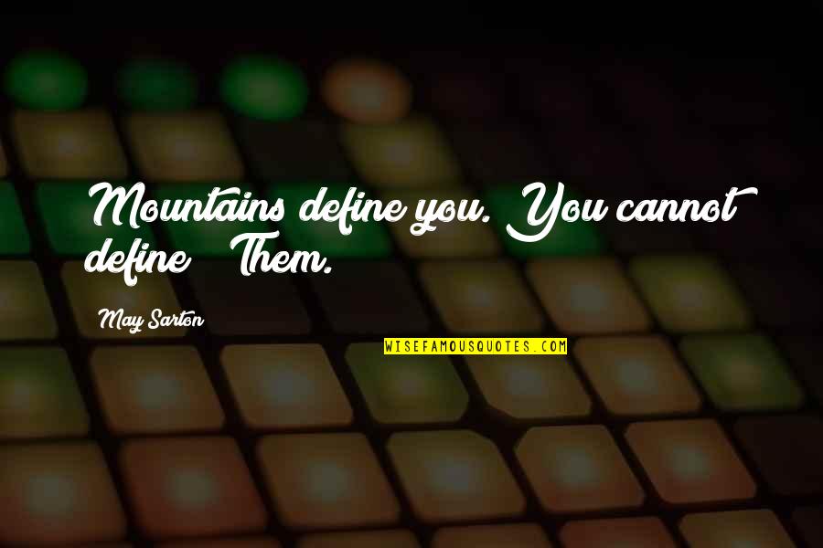 Niceai Quotes By May Sarton: Mountains define you. You cannot define / Them. Niceai Quotes By May Sarton: Mountains define you. You cannot define / Them.