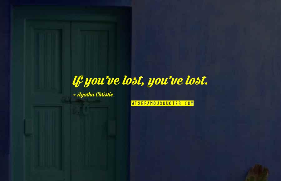 Nicekino Quotes By Agatha Christie: If you've lost, you've lost. Nicekino Quotes By Agatha Christie: If you've lost, you've lost.