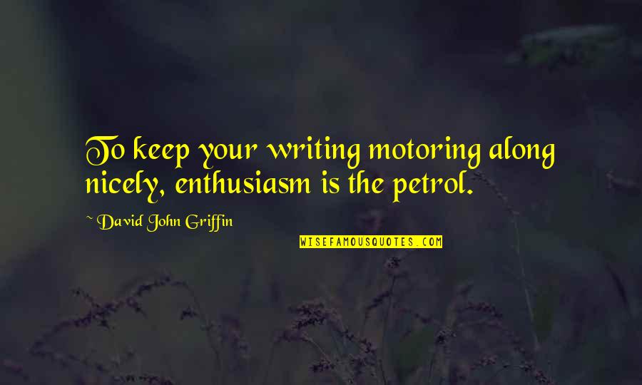 Nicely Quotes By David John Griffin: To keep your writing motoring along nicely, enthusiasm