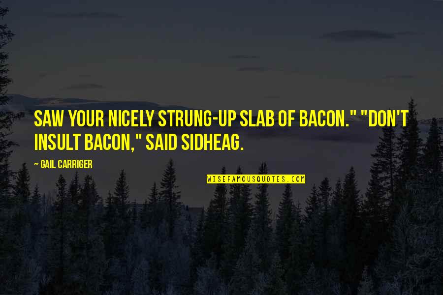 Nicely Quotes By Gail Carriger: Saw your nicely strung-up slab of bacon." "Don't