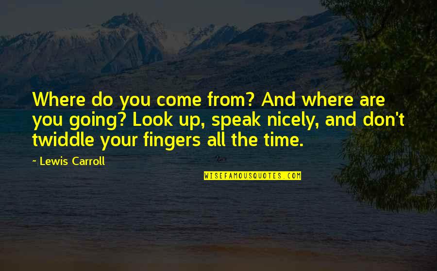 Nicely Quotes By Lewis Carroll: Where do you come from? And where are