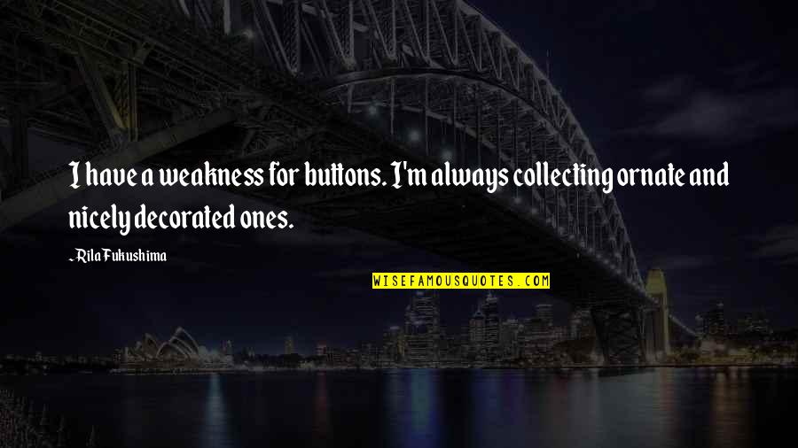 Nicely Quotes By Rila Fukushima: I have a weakness for buttons. I'm always