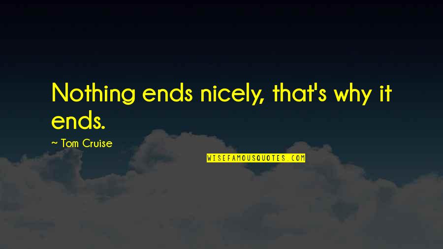 Nicely Quotes By Tom Cruise: Nothing ends nicely, that's why it ends.