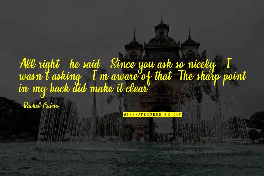 Nicely Said Quotes By Rachel Caine: All right," he said. "Since you ask so Nicely Said Quotes By Rachel Caine: All right," he said. "Since you ask so