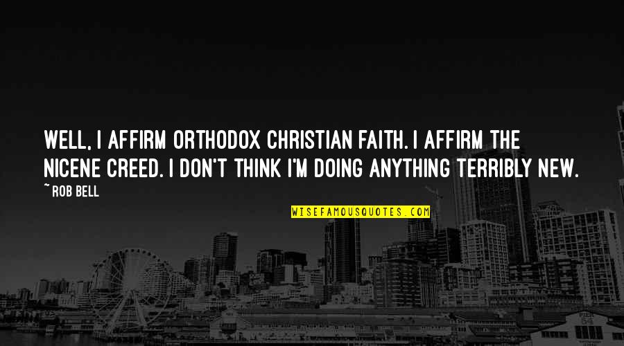 Nicene Creed Quotes By Rob Bell: Well, I affirm orthodox Christian faith. I affirm Nicene Creed Quotes By Rob Bell: Well, I affirm orthodox Christian faith. I affirm
