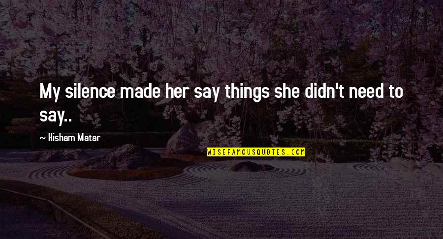 Niceness Vs Kindness Quotes By Hisham Matar: My silence made her say things she didn't Niceness Vs Kindness Quotes By Hisham Matar: My silence made her say things she didn't