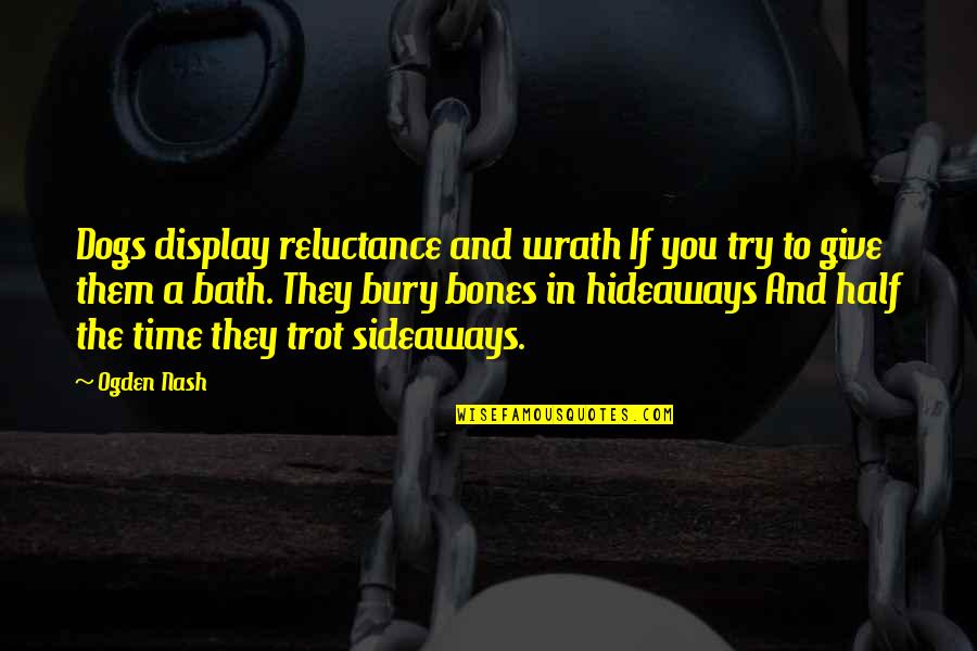 Niceness Vs Kindness Quotes By Ogden Nash: Dogs display reluctance and wrath If you try Niceness Vs Kindness Quotes By Ogden Nash: Dogs display reluctance and wrath If you try
