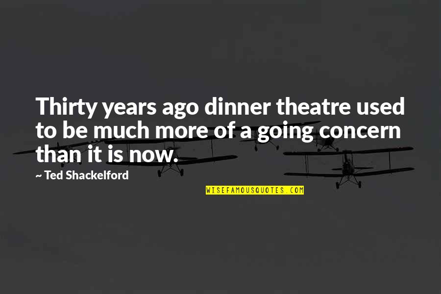 Niceron's Quotes By Ted Shackelford: Thirty years ago dinner theatre used to be