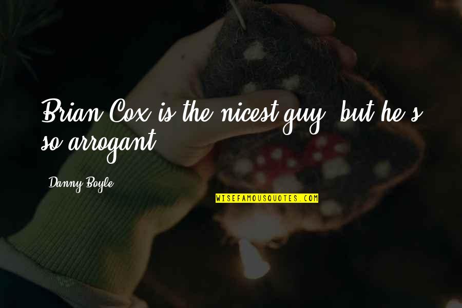 Nicest Guy Quotes By Danny Boyle: Brian Cox is the nicest guy, but he's Nicest Guy Quotes By Danny Boyle: Brian Cox is the nicest guy, but he's