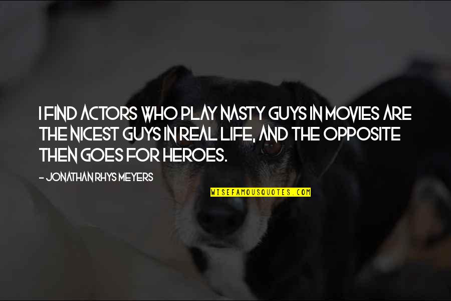 Nicest Life Quotes By Jonathan Rhys Meyers: I find actors who play nasty guys in Nicest Life Quotes By Jonathan Rhys Meyers: I find actors who play nasty guys in