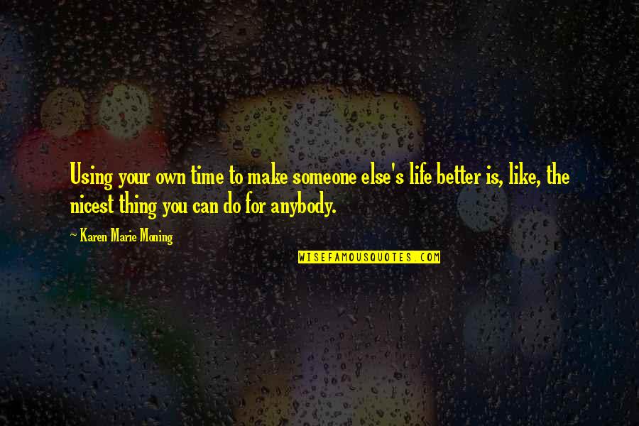 Nicest Life Quotes By Karen Marie Moning: Using your own time to make someone else's Nicest Life Quotes By Karen Marie Moning: Using your own time to make someone else's