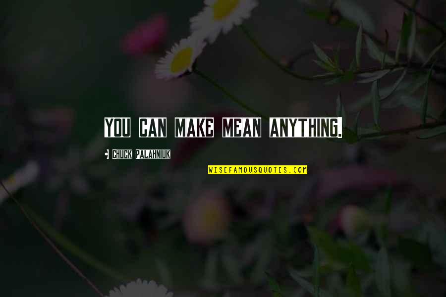 Nicest Person In The World Quotes By Chuck Palahniuk: you can make mean anything. Nicest Person In The World Quotes By Chuck Palahniuk: you can make mean anything.