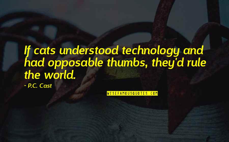 Niceties Thesaurus Quotes By P.C. Cast: If cats understood technology and had opposable thumbs,
