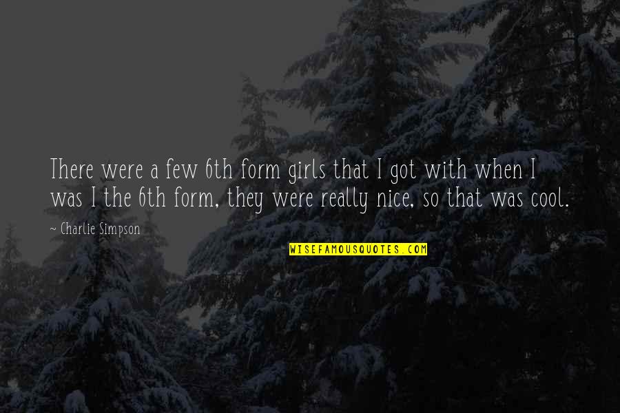 Nice'was Quotes By Charlie Simpson: There were a few 6th form girls that