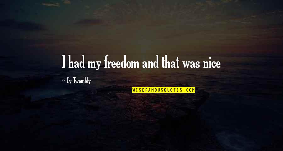 Nice'was Quotes By Cy Twombly: I had my freedom and that was nice