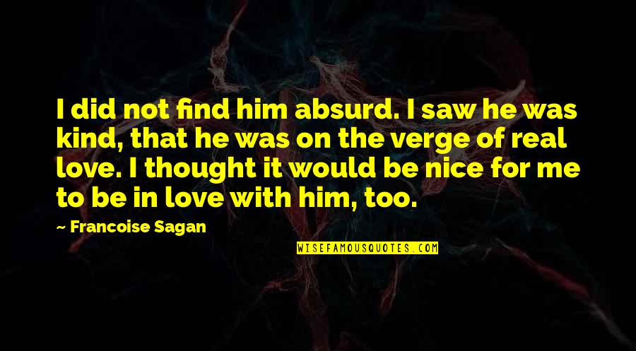 Nice'was Quotes By Francoise Sagan: I did not find him absurd. I saw