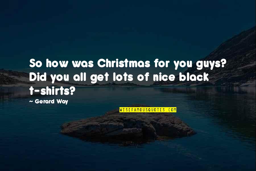 Nice'was Quotes By Gerard Way: So how was Christmas for you guys? Did